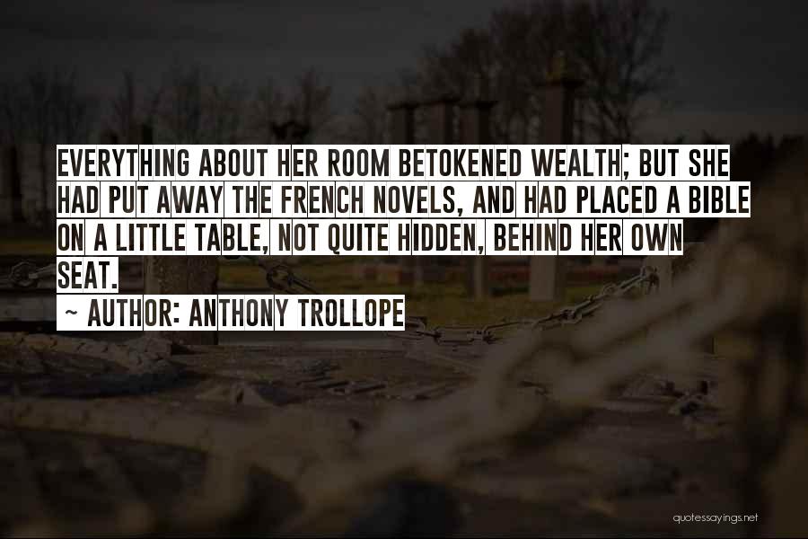 Anthony Trollope Quotes: Everything About Her Room Betokened Wealth; But She Had Put Away The French Novels, And Had Placed A Bible On