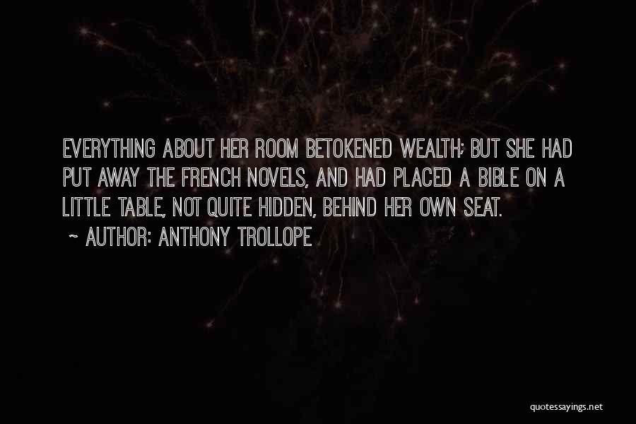 Anthony Trollope Quotes: Everything About Her Room Betokened Wealth; But She Had Put Away The French Novels, And Had Placed A Bible On
