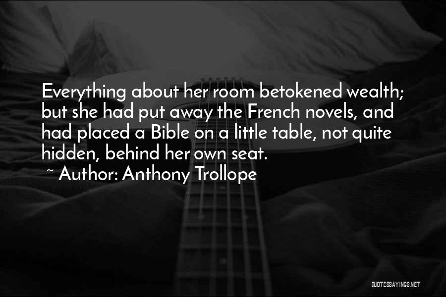 Anthony Trollope Quotes: Everything About Her Room Betokened Wealth; But She Had Put Away The French Novels, And Had Placed A Bible On