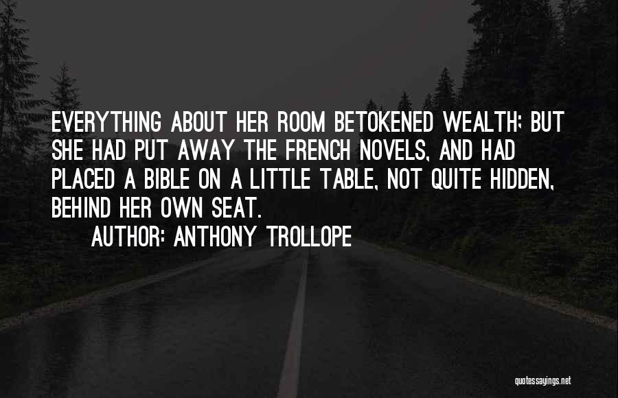 Anthony Trollope Quotes: Everything About Her Room Betokened Wealth; But She Had Put Away The French Novels, And Had Placed A Bible On