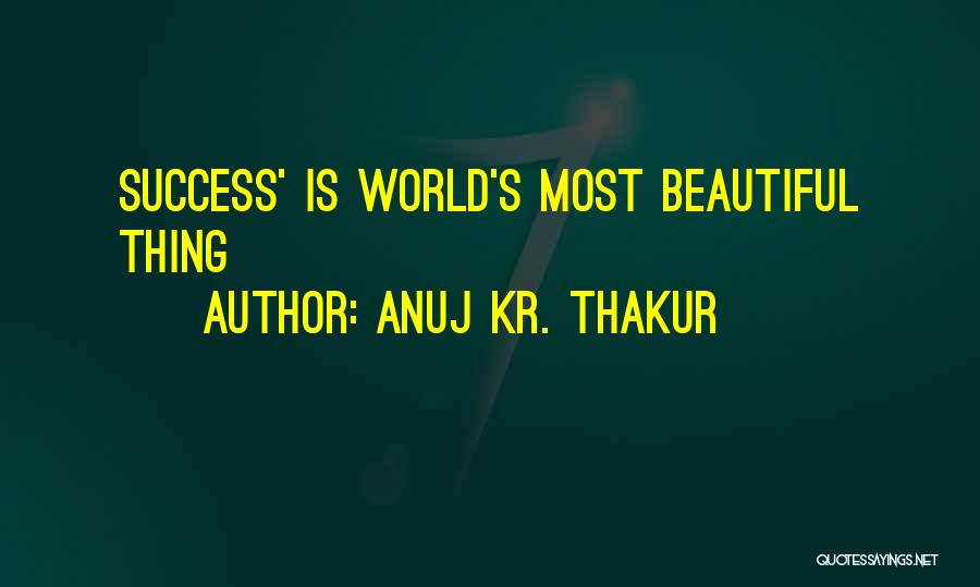 Anuj Kr. Thakur Quotes: Success' Is World's Most Beautiful Thing