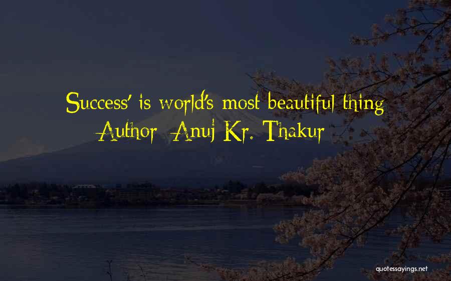 Anuj Kr. Thakur Quotes: Success' Is World's Most Beautiful Thing