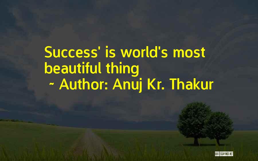 Anuj Kr. Thakur Quotes: Success' Is World's Most Beautiful Thing