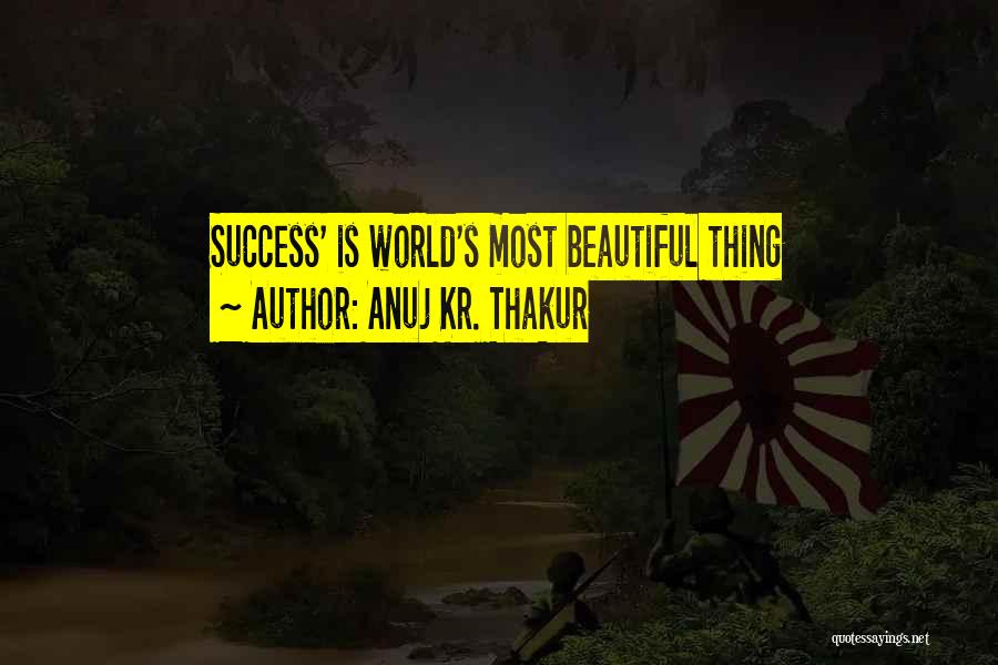 Anuj Kr. Thakur Quotes: Success' Is World's Most Beautiful Thing