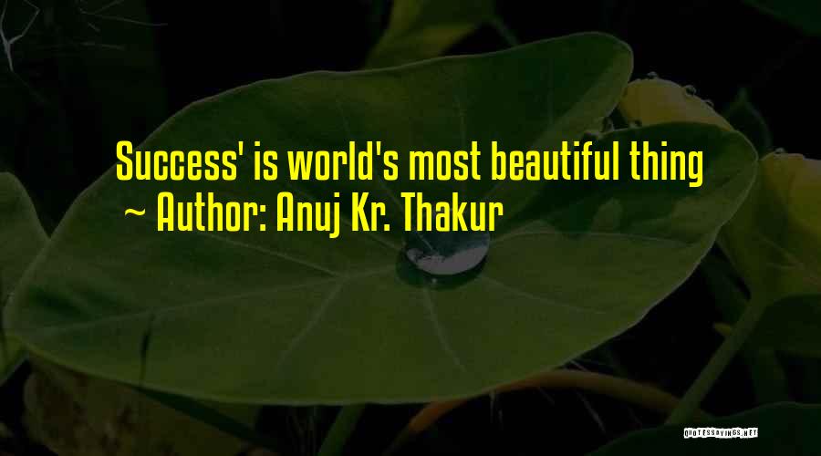 Anuj Kr. Thakur Quotes: Success' Is World's Most Beautiful Thing