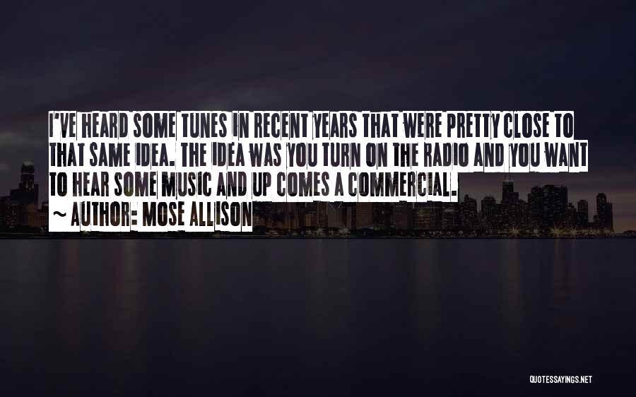 Mose Allison Quotes: I've Heard Some Tunes In Recent Years That Were Pretty Close To That Same Idea. The Idea Was You Turn