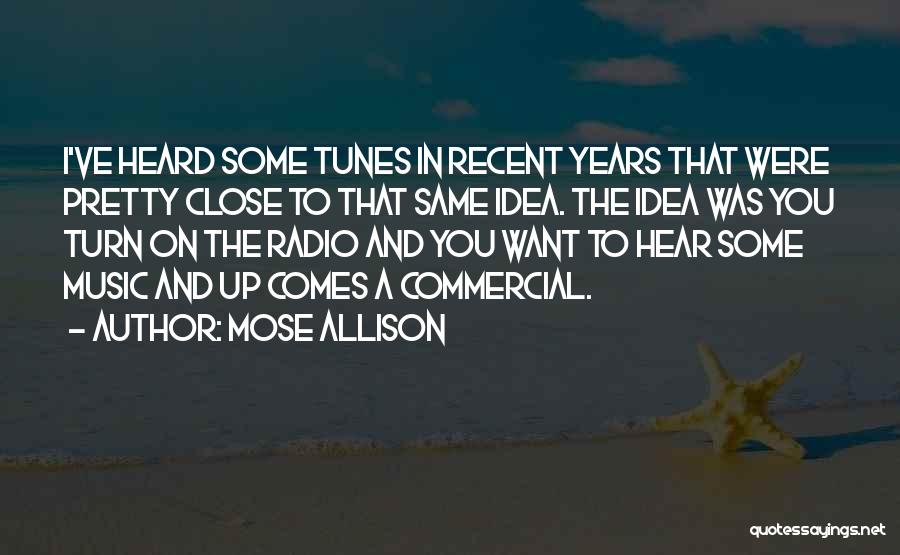 Mose Allison Quotes: I've Heard Some Tunes In Recent Years That Were Pretty Close To That Same Idea. The Idea Was You Turn