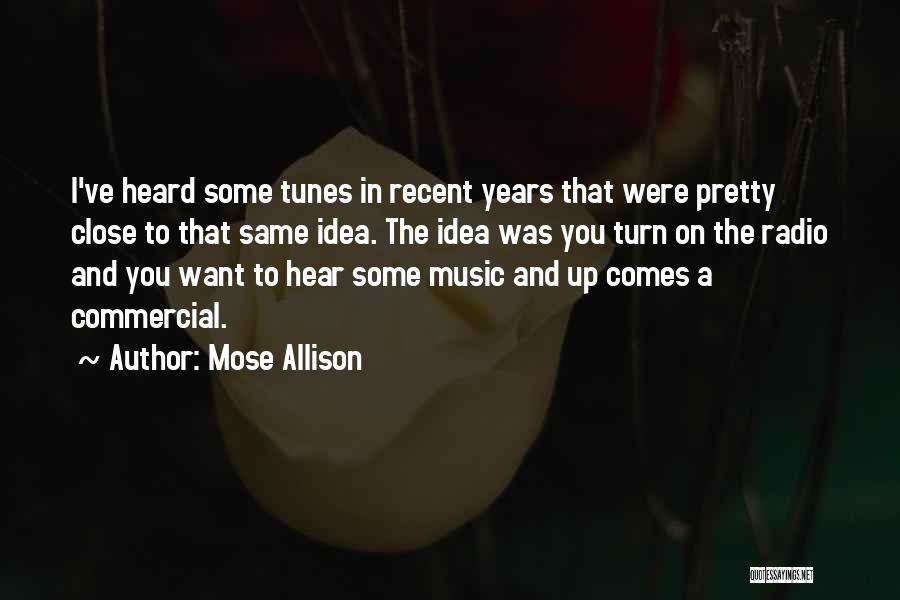 Mose Allison Quotes: I've Heard Some Tunes In Recent Years That Were Pretty Close To That Same Idea. The Idea Was You Turn