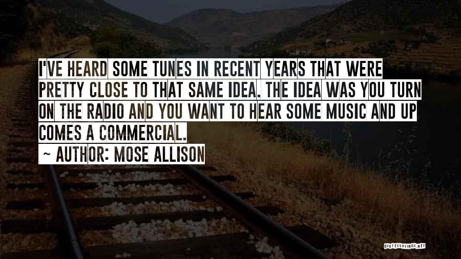 Mose Allison Quotes: I've Heard Some Tunes In Recent Years That Were Pretty Close To That Same Idea. The Idea Was You Turn