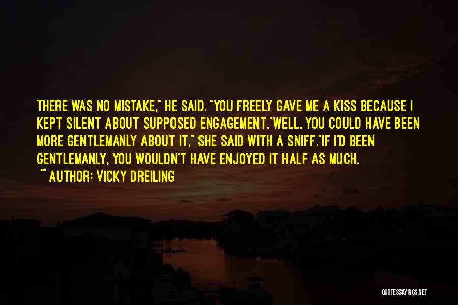 Vicky Dreiling Quotes: There Was No Mistake, He Said. You Freely Gave Me A Kiss Because I Kept Silent About Supposed Engagement.well, You