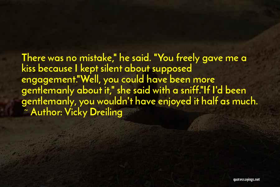 Vicky Dreiling Quotes: There Was No Mistake, He Said. You Freely Gave Me A Kiss Because I Kept Silent About Supposed Engagement.well, You