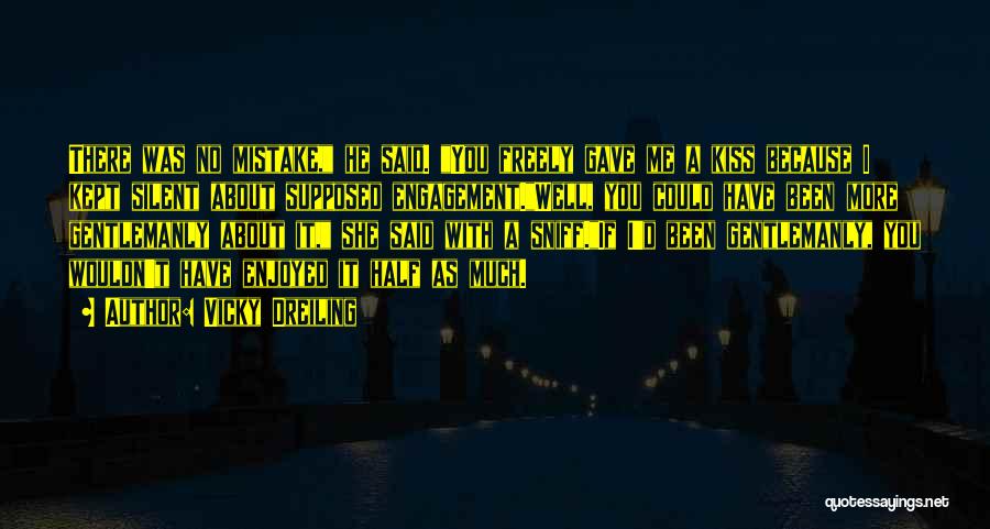 Vicky Dreiling Quotes: There Was No Mistake, He Said. You Freely Gave Me A Kiss Because I Kept Silent About Supposed Engagement.well, You