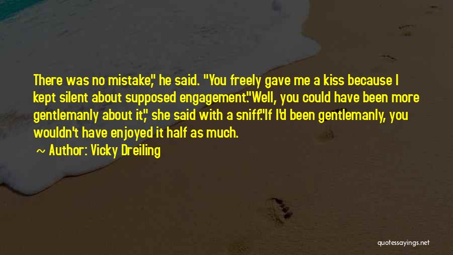 Vicky Dreiling Quotes: There Was No Mistake, He Said. You Freely Gave Me A Kiss Because I Kept Silent About Supposed Engagement.well, You