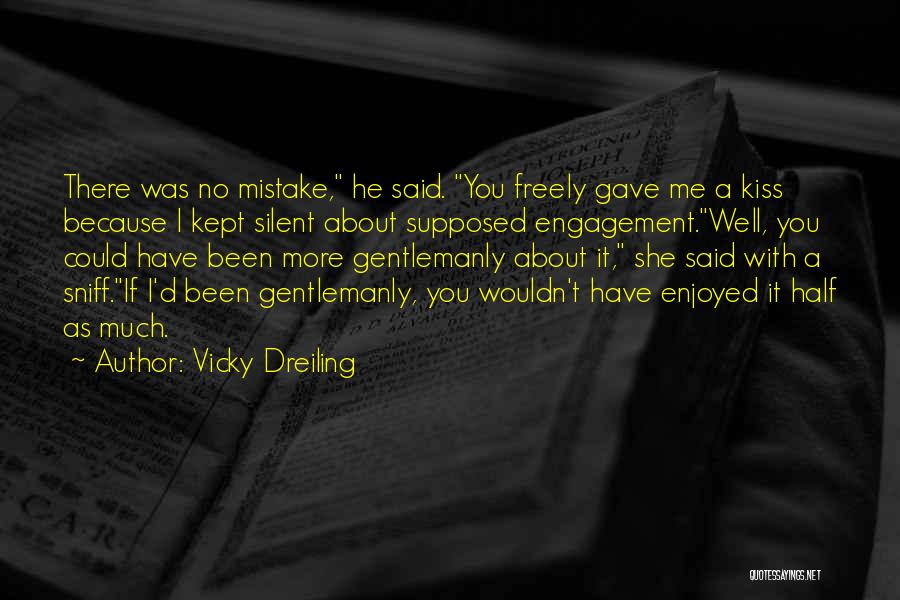 Vicky Dreiling Quotes: There Was No Mistake, He Said. You Freely Gave Me A Kiss Because I Kept Silent About Supposed Engagement.well, You