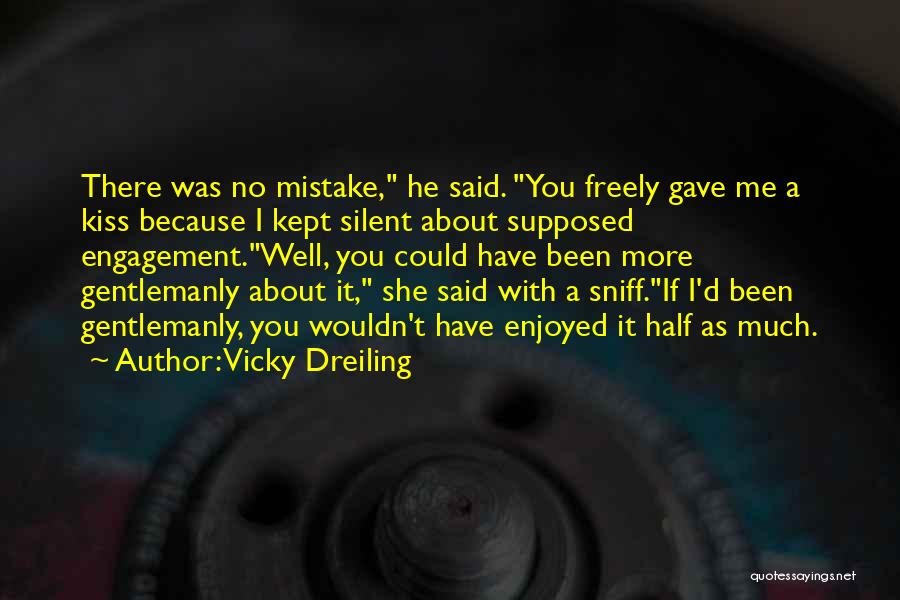 Vicky Dreiling Quotes: There Was No Mistake, He Said. You Freely Gave Me A Kiss Because I Kept Silent About Supposed Engagement.well, You