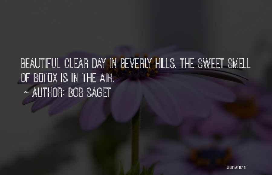 Bob Saget Quotes: Beautiful Clear Day In Beverly Hills. The Sweet Smell Of Botox Is In The Air.