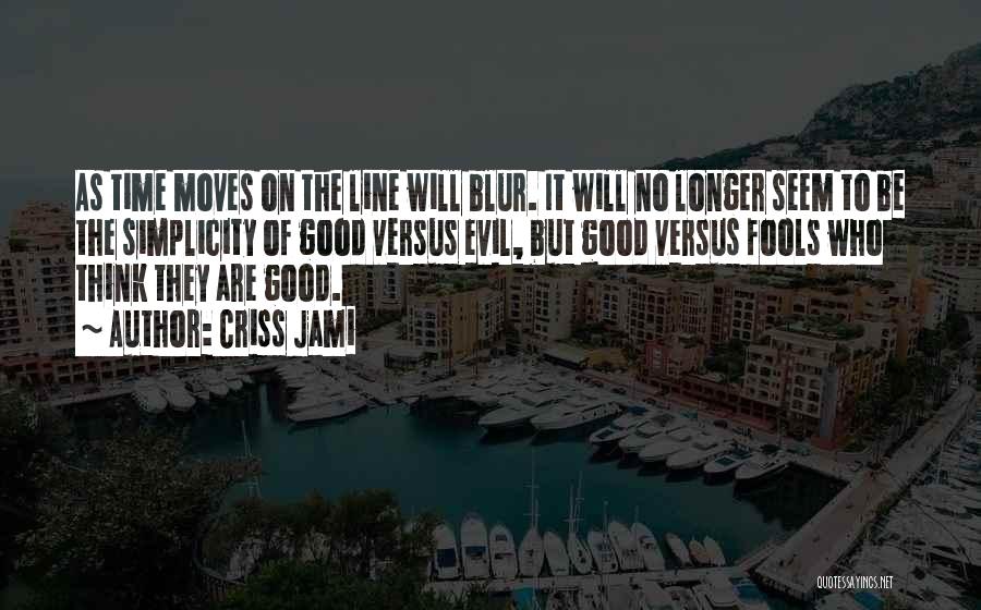 Criss Jami Quotes: As Time Moves On The Line Will Blur. It Will No Longer Seem To Be The Simplicity Of Good Versus