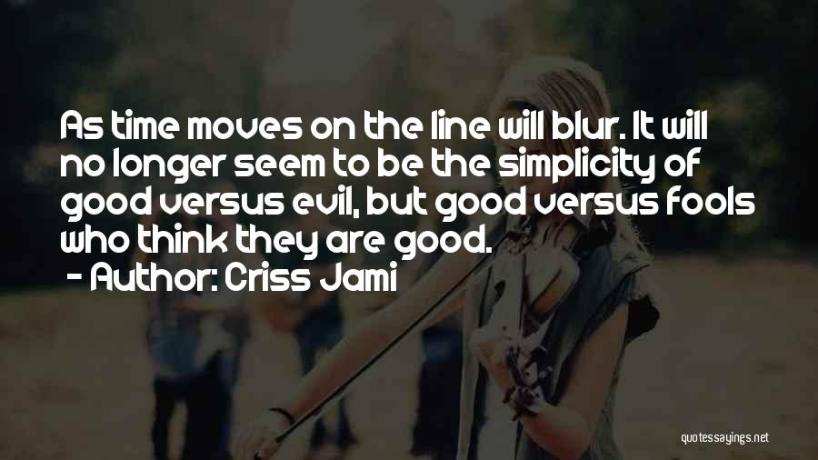 Criss Jami Quotes: As Time Moves On The Line Will Blur. It Will No Longer Seem To Be The Simplicity Of Good Versus