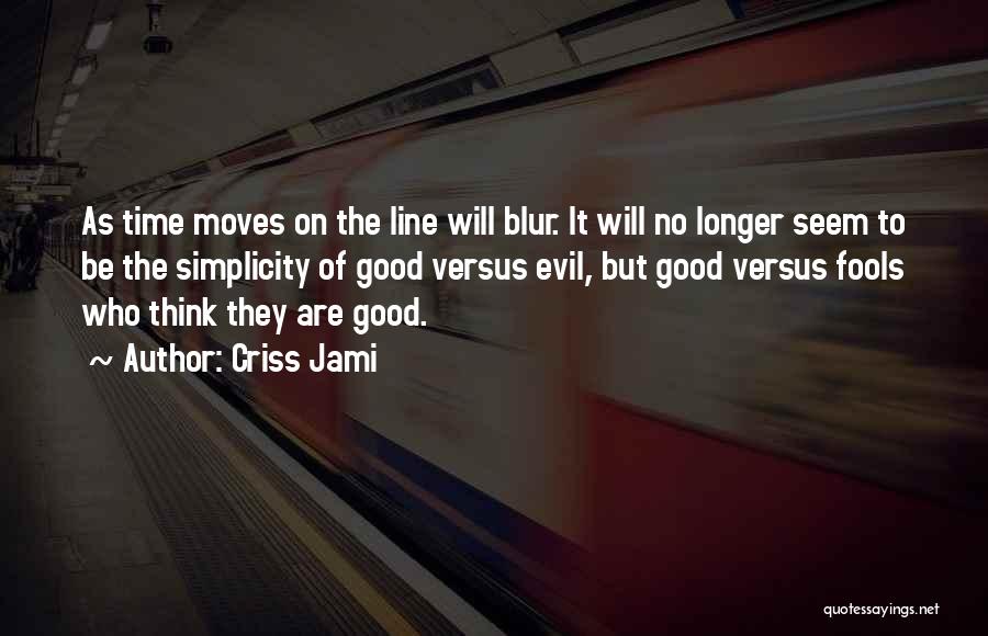 Criss Jami Quotes: As Time Moves On The Line Will Blur. It Will No Longer Seem To Be The Simplicity Of Good Versus