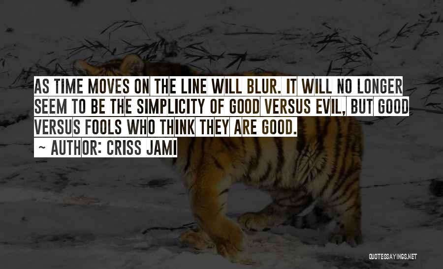 Criss Jami Quotes: As Time Moves On The Line Will Blur. It Will No Longer Seem To Be The Simplicity Of Good Versus