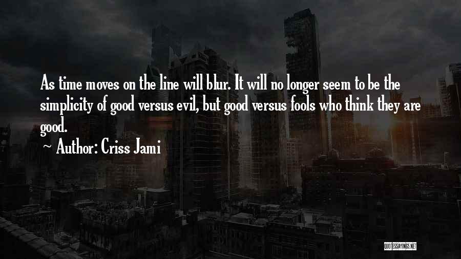 Criss Jami Quotes: As Time Moves On The Line Will Blur. It Will No Longer Seem To Be The Simplicity Of Good Versus