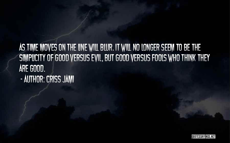 Criss Jami Quotes: As Time Moves On The Line Will Blur. It Will No Longer Seem To Be The Simplicity Of Good Versus