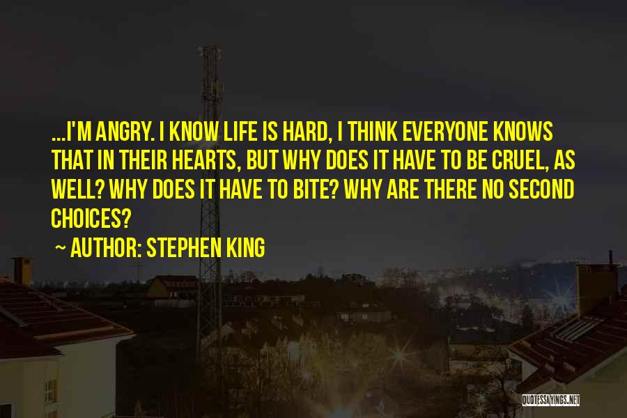 Stephen King Quotes: ...i'm Angry. I Know Life Is Hard, I Think Everyone Knows That In Their Hearts, But Why Does It Have