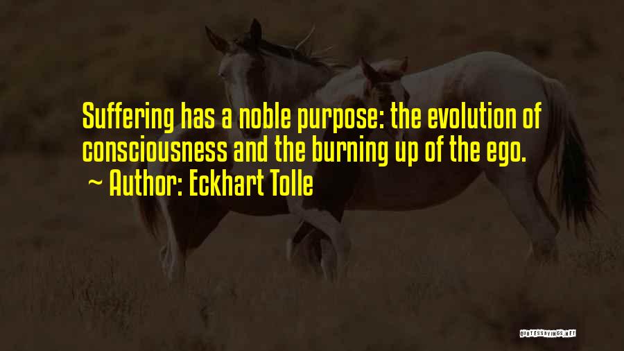 Eckhart Tolle Quotes: Suffering Has A Noble Purpose: The Evolution Of Consciousness And The Burning Up Of The Ego.