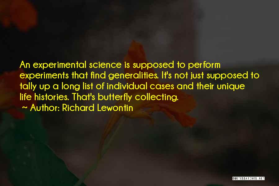 Richard Lewontin Quotes: An Experimental Science Is Supposed To Perform Experiments That Find Generalities. It's Not Just Supposed To Tally Up A Long