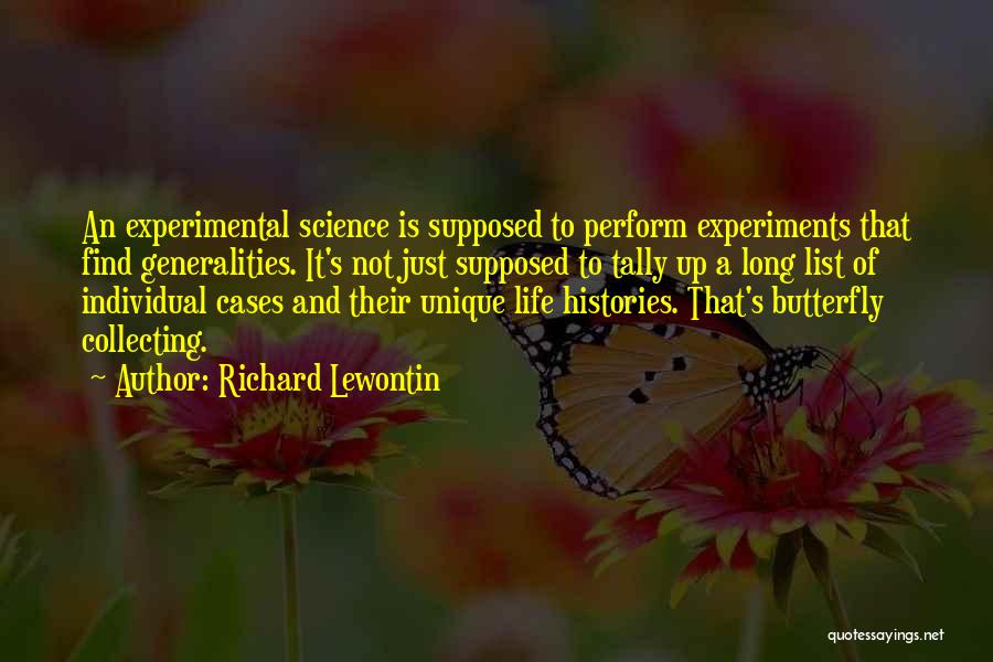 Richard Lewontin Quotes: An Experimental Science Is Supposed To Perform Experiments That Find Generalities. It's Not Just Supposed To Tally Up A Long