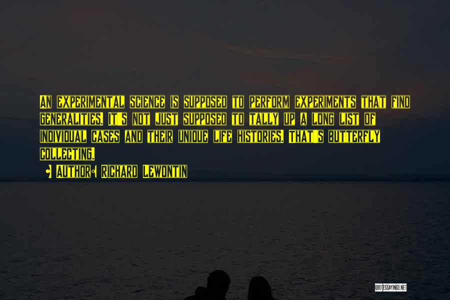 Richard Lewontin Quotes: An Experimental Science Is Supposed To Perform Experiments That Find Generalities. It's Not Just Supposed To Tally Up A Long