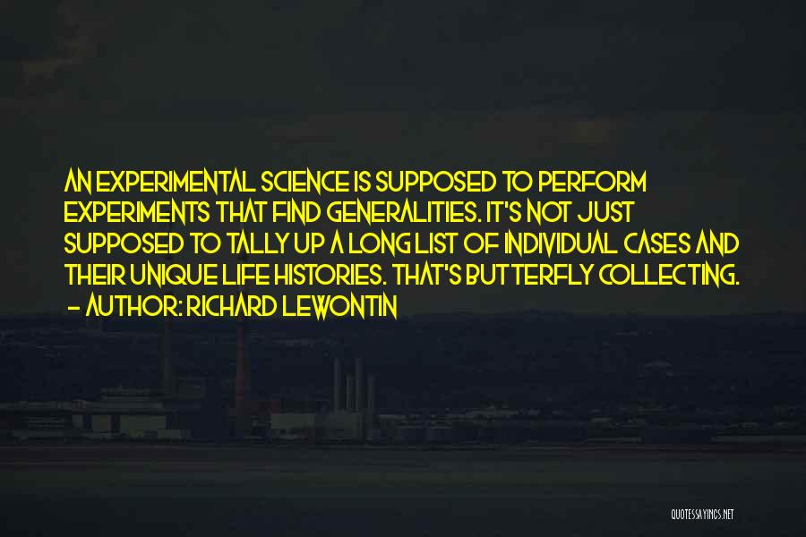 Richard Lewontin Quotes: An Experimental Science Is Supposed To Perform Experiments That Find Generalities. It's Not Just Supposed To Tally Up A Long