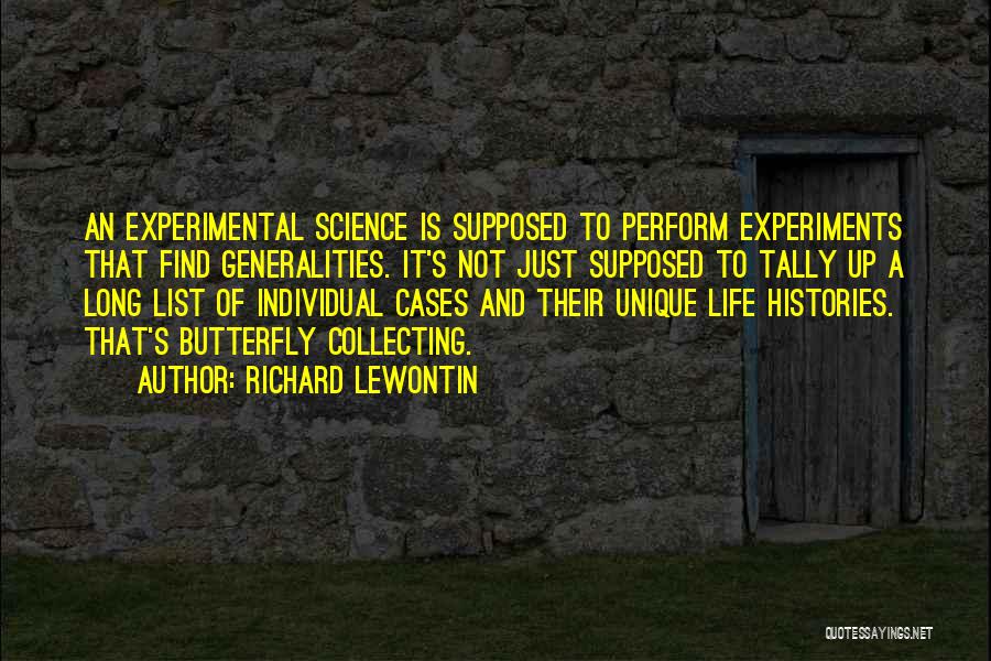 Richard Lewontin Quotes: An Experimental Science Is Supposed To Perform Experiments That Find Generalities. It's Not Just Supposed To Tally Up A Long