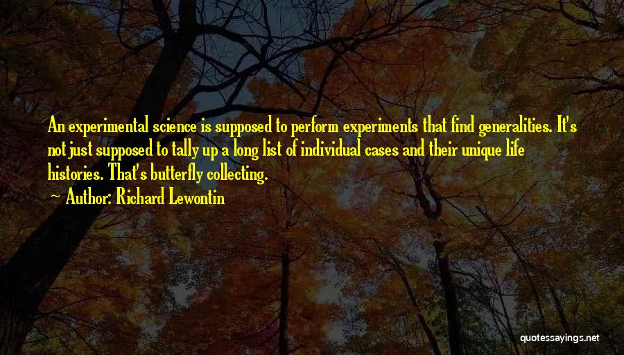 Richard Lewontin Quotes: An Experimental Science Is Supposed To Perform Experiments That Find Generalities. It's Not Just Supposed To Tally Up A Long