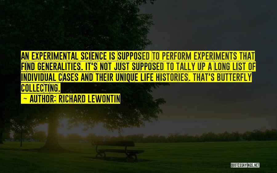 Richard Lewontin Quotes: An Experimental Science Is Supposed To Perform Experiments That Find Generalities. It's Not Just Supposed To Tally Up A Long