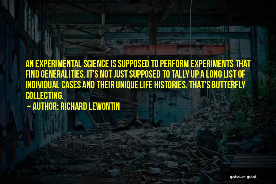 Richard Lewontin Quotes: An Experimental Science Is Supposed To Perform Experiments That Find Generalities. It's Not Just Supposed To Tally Up A Long