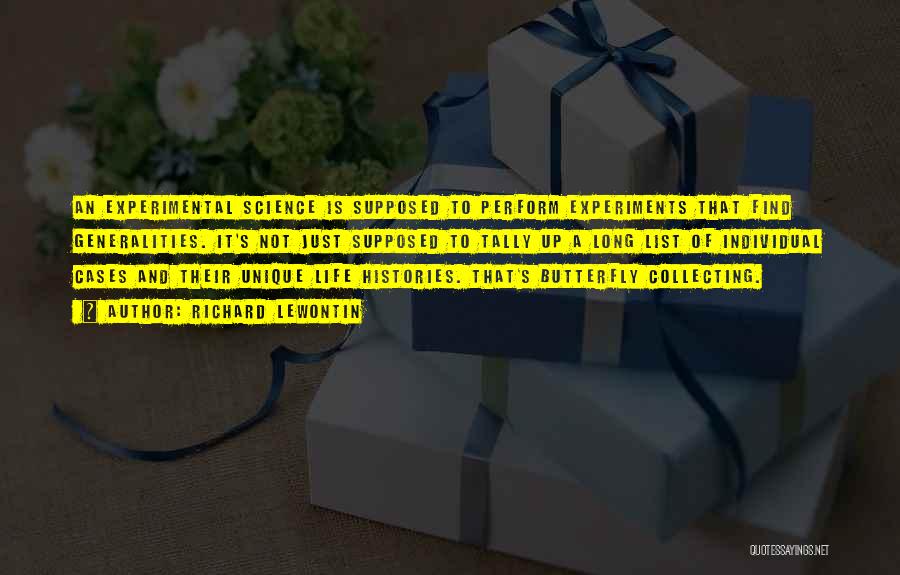 Richard Lewontin Quotes: An Experimental Science Is Supposed To Perform Experiments That Find Generalities. It's Not Just Supposed To Tally Up A Long