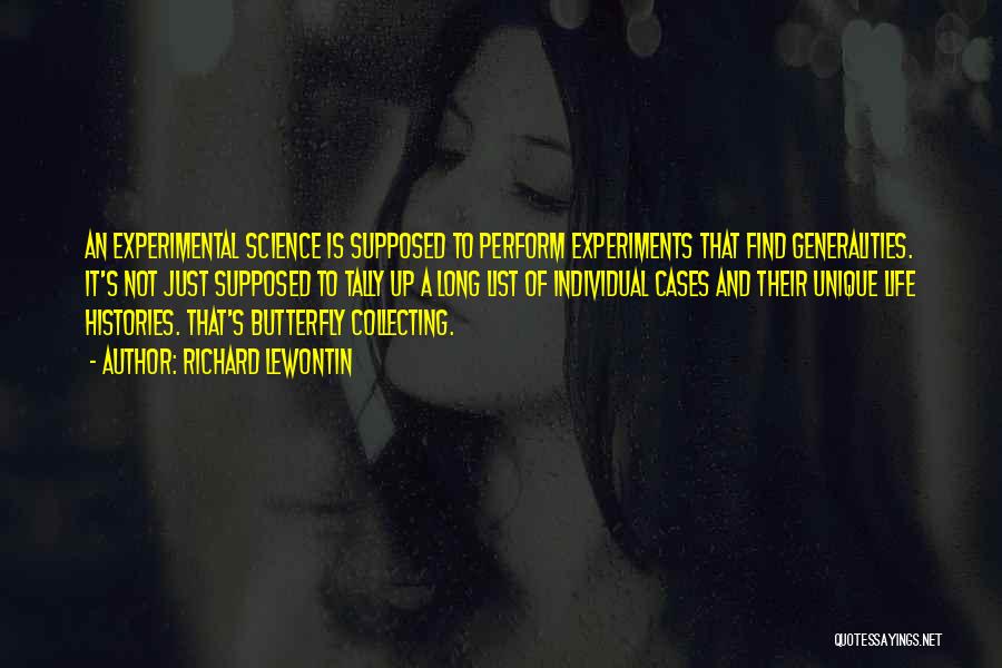 Richard Lewontin Quotes: An Experimental Science Is Supposed To Perform Experiments That Find Generalities. It's Not Just Supposed To Tally Up A Long