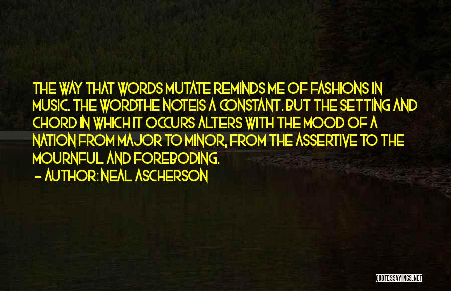 Neal Ascherson Quotes: The Way That Words Mutate Reminds Me Of Fashions In Music. The Wordthe Noteis A Constant. But The Setting And