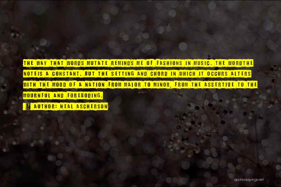 Neal Ascherson Quotes: The Way That Words Mutate Reminds Me Of Fashions In Music. The Wordthe Noteis A Constant. But The Setting And