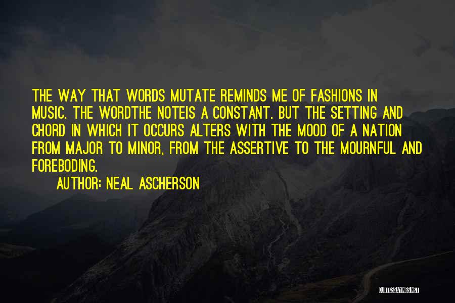 Neal Ascherson Quotes: The Way That Words Mutate Reminds Me Of Fashions In Music. The Wordthe Noteis A Constant. But The Setting And