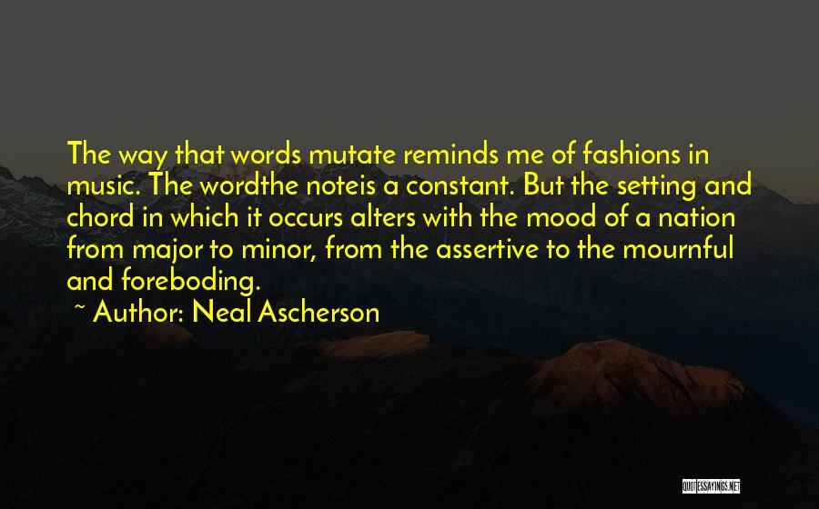 Neal Ascherson Quotes: The Way That Words Mutate Reminds Me Of Fashions In Music. The Wordthe Noteis A Constant. But The Setting And