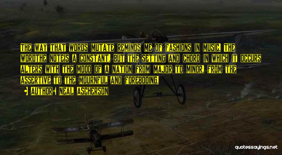 Neal Ascherson Quotes: The Way That Words Mutate Reminds Me Of Fashions In Music. The Wordthe Noteis A Constant. But The Setting And