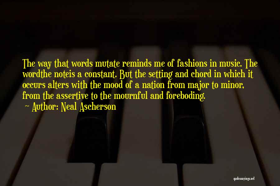 Neal Ascherson Quotes: The Way That Words Mutate Reminds Me Of Fashions In Music. The Wordthe Noteis A Constant. But The Setting And