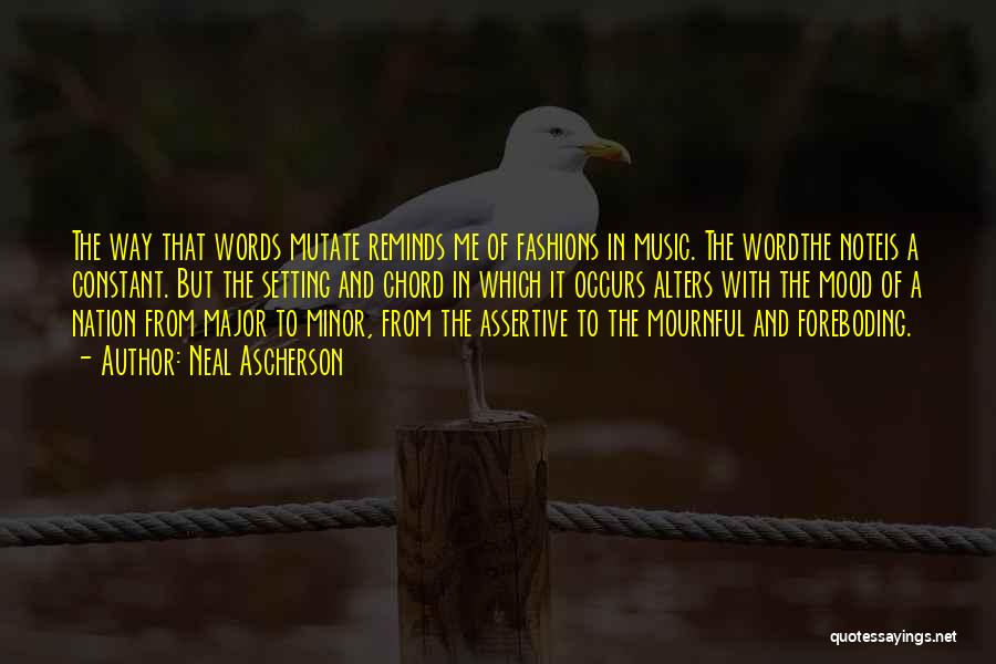 Neal Ascherson Quotes: The Way That Words Mutate Reminds Me Of Fashions In Music. The Wordthe Noteis A Constant. But The Setting And