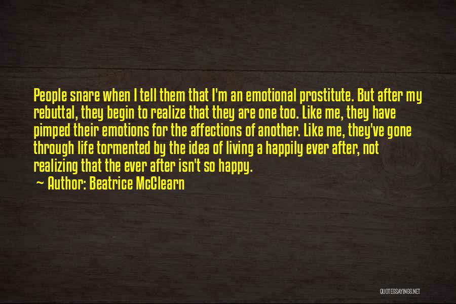Beatrice McClearn Quotes: People Snare When I Tell Them That I'm An Emotional Prostitute. But After My Rebuttal, They Begin To Realize That