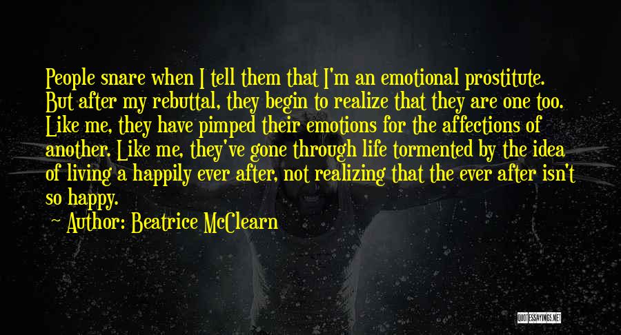 Beatrice McClearn Quotes: People Snare When I Tell Them That I'm An Emotional Prostitute. But After My Rebuttal, They Begin To Realize That