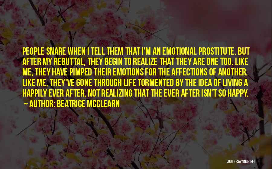 Beatrice McClearn Quotes: People Snare When I Tell Them That I'm An Emotional Prostitute. But After My Rebuttal, They Begin To Realize That