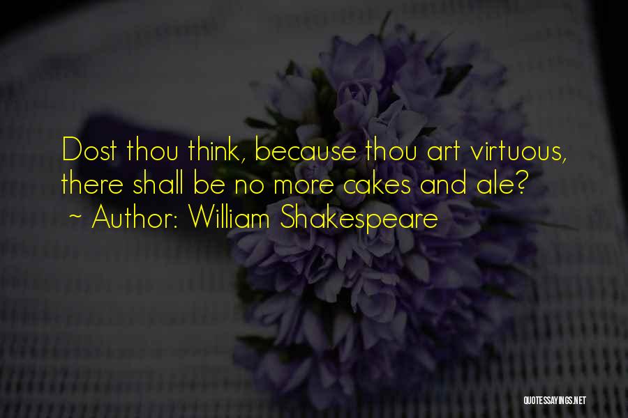 William Shakespeare Quotes: Dost Thou Think, Because Thou Art Virtuous, There Shall Be No More Cakes And Ale?