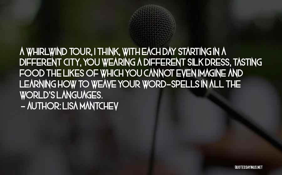 Lisa Mantchev Quotes: A Whirlwind Tour, I Think, With Each Day Starting In A Different City, You Wearing A Different Silk Dress, Tasting